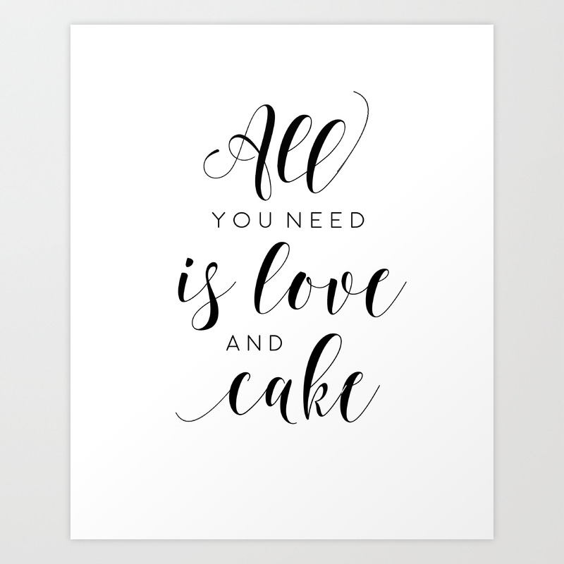 Printable Wall Art All You Need Is Love And Cake Love Sign Food Quote Cake Shop Decor Funny Poster Art Print By Tomoogorelica Society6