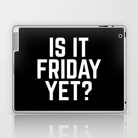 Is It Friday Yet Funny Sarcatic Weekend Quote Laptop & iPad Skin