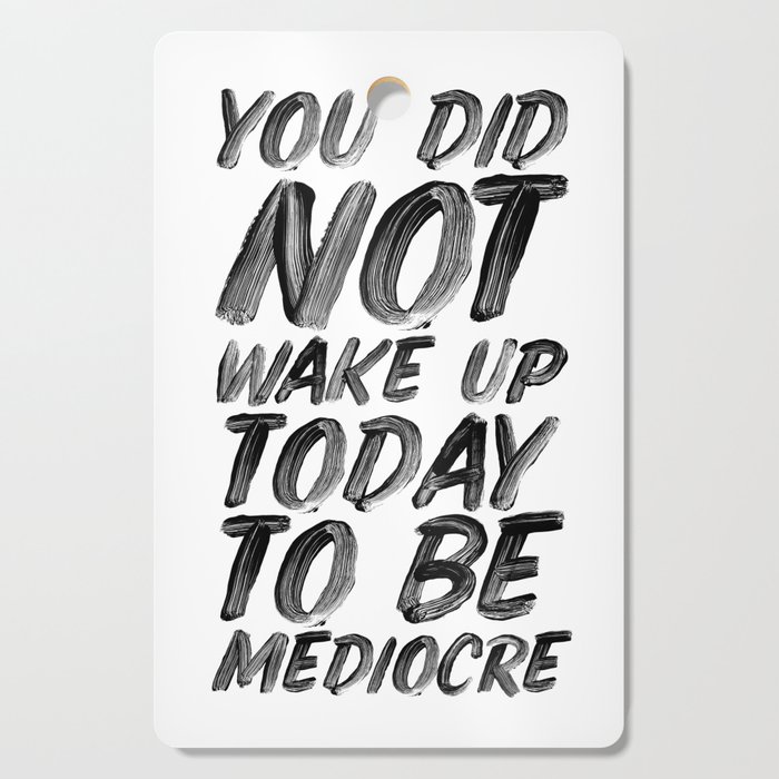 You Did Not Wake Up Today To Be Mediocre Black And White