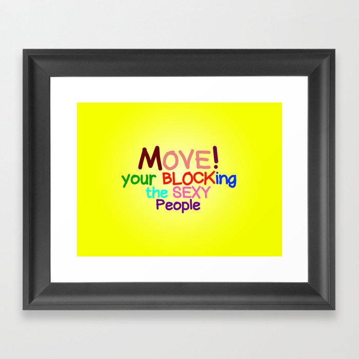 Move! Your blocking the sexy people Framed Art Print
