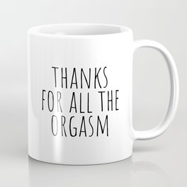 Thanks for all the orgasm Mug