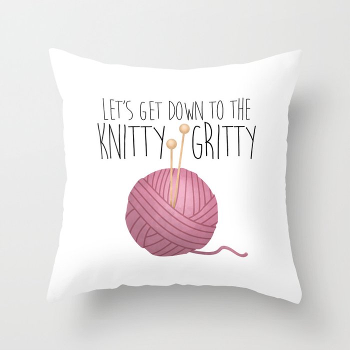 Let's Get Down To The Knitty-Gritty Throw Pillow