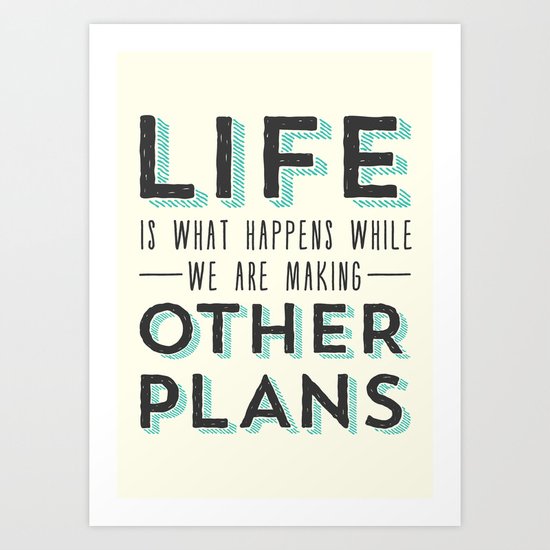 Life is What Happens While We Are Making Other Plans - Inspirational & Motivational Art Print
