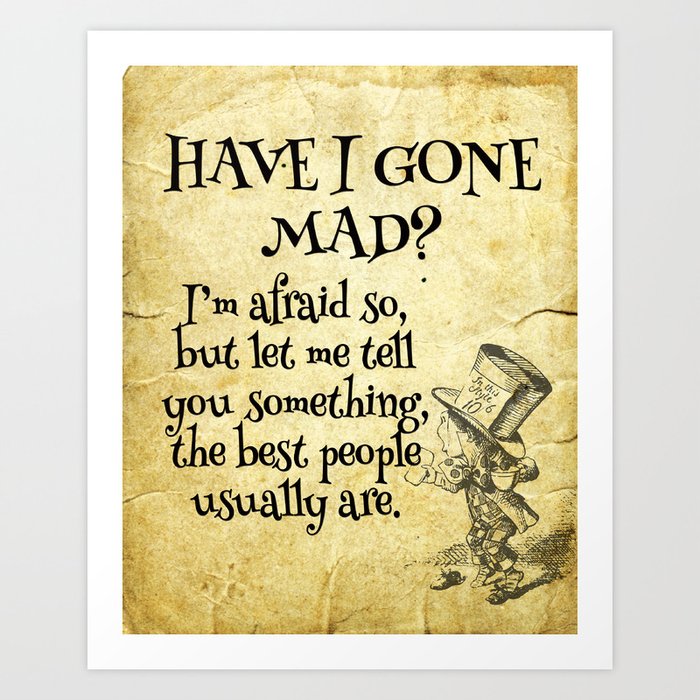Have I gone mad? Alice in Wonderland Quote Art Print by Michal Davidson ...