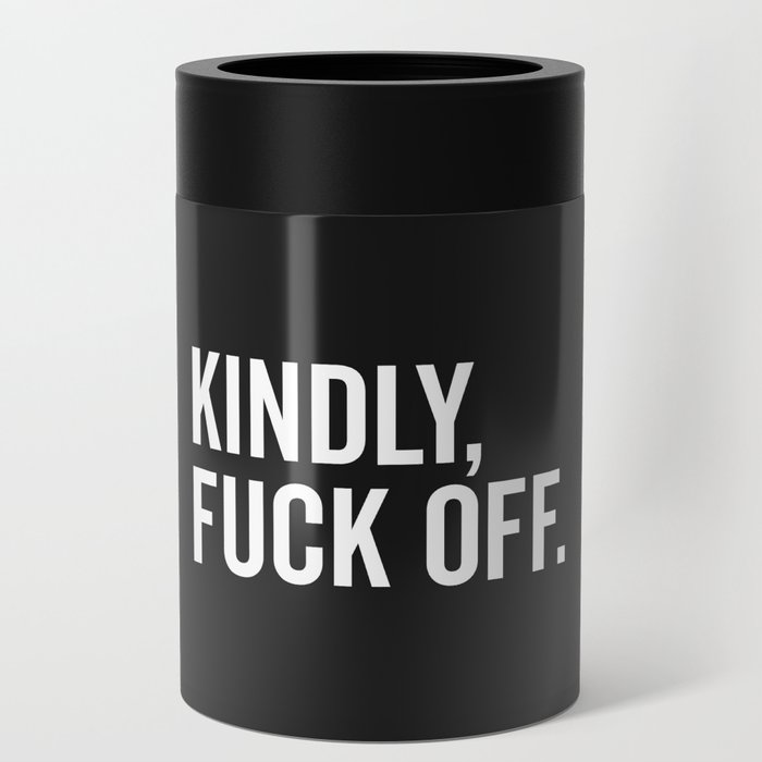 Kindly Fuck Off Offensive Quote Can Cooler