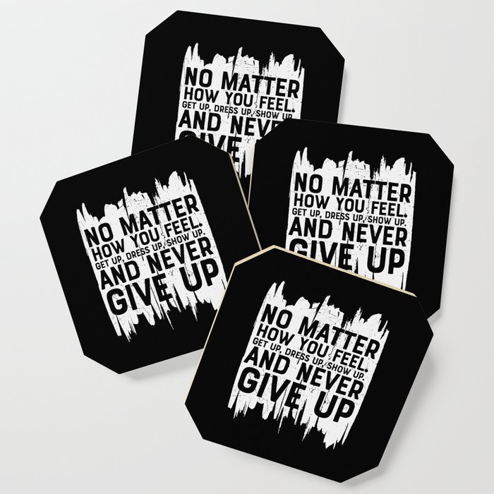No Matter How You Feel Never Give Up Coaster