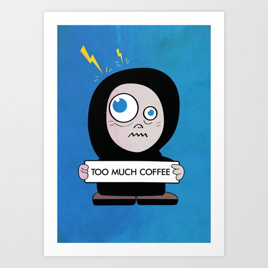Too Much Coffee Art Print