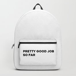 "Pretty Good Job So Far" Backpack