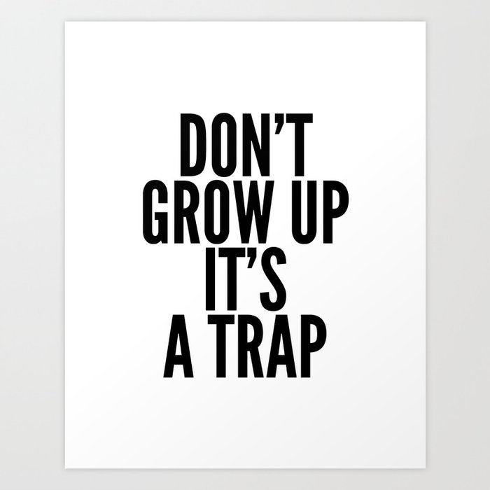 Don T Grow Up It S A Trap Art Print By Sinansaydik Society6