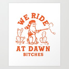 We Ride At Dawn Bitches: Funny Prairie Dog Art Art Print