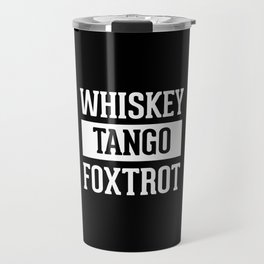 Whiskey Tango Foxtrot / WTF Funny Quote Travel Mug | Humour, Foxtrot, Quote, Sarcastic, Tango, Saying, Graphicdesign, Funny, Edgy, Slogan 
