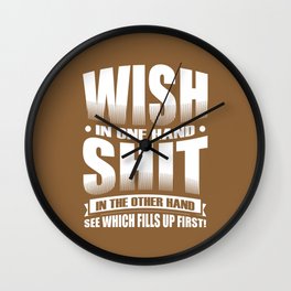 Wish in one hand, shit in the other.  See which fills up first! Wall Clock