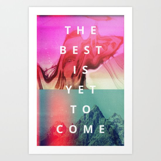 The Best Is Yet To Come Art Print