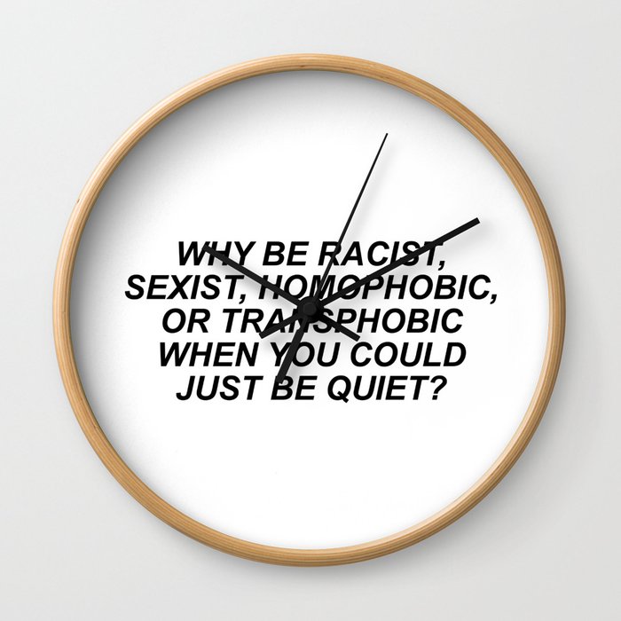 Why be racists, sexist, homophobic... Wall Clock