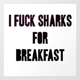I fuck sharks for breakfast Art Print