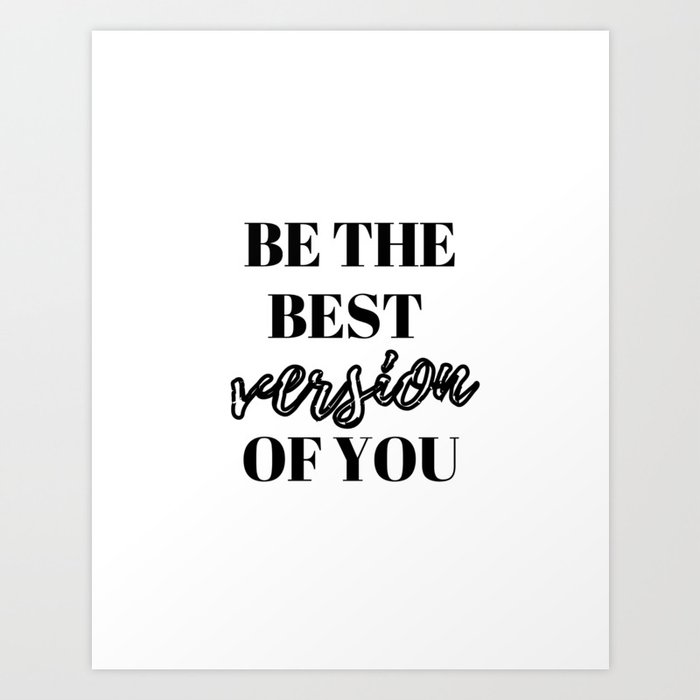 Be the best version of you, Be the Best, The Best, Motivational, Inspirational, Empowerment, Black and White Art Print