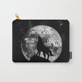 Throw me to the Wolves and i will return Leading the Pack Carry-All Pouch