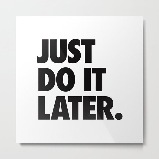 Just Do It Later Metal Print