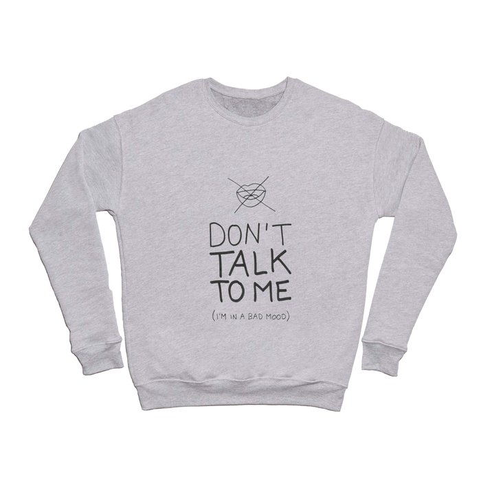 Don't talk to me (i'm in a bad mood) Crewneck Sweatshirt