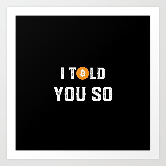 I Told You So Funny Crypto Currency Bitcoin Art Print By Sarahtomarsi Society6