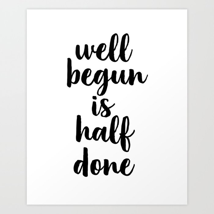 Well Begun Is Half Done Inspirational Quote Typography Print Calligraphy Art Inspiring Art Print By Artbynikola Society6