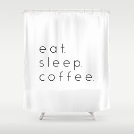 EAT SLEEP COFFEE Shower Curtain