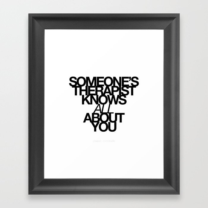Someone's therapist knows all about you. Framed Art Print