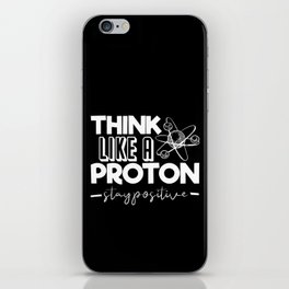 Think Like A Proton Stay Positive Chemistry Quote iPhone Skin