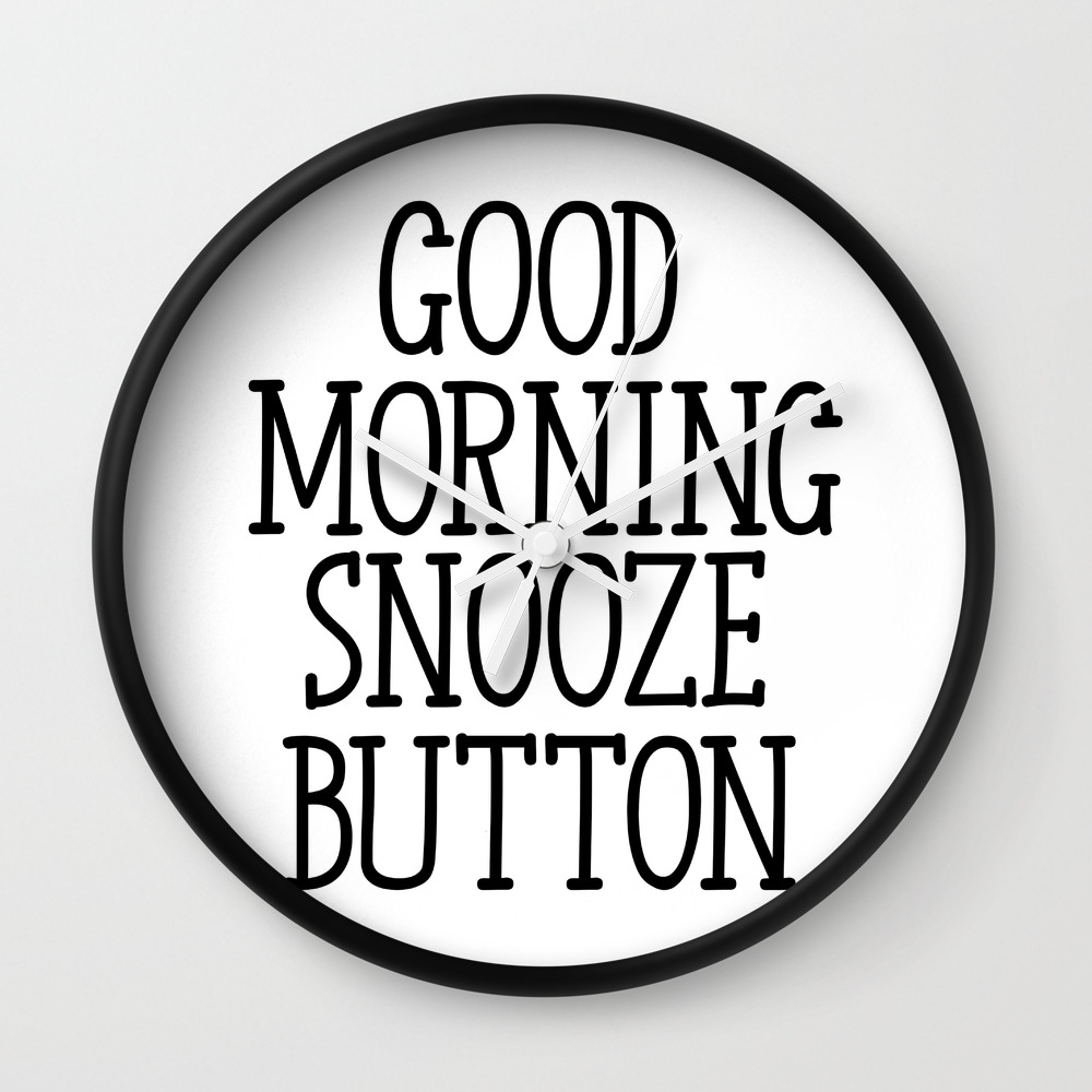 Good Morning Snooze Button Morning Quote Not A Morning Person Snooze Button Quote Funny Quote Wall Clock By Artbynikola Society6