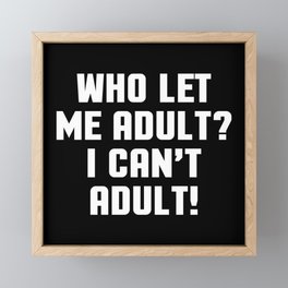 Who Let Me Adult Funny Quote Framed Mini Art Print