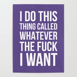 I Do This Thing Called Whatever The Fuck I Want (Ultra Violet) Poster