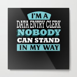 I'm a Data Entry Clerk, nobody can stand in my way Metal Print | Graphicdesign, Equipment, Accessories, Clerk, Dataentryclerk, Funnysaying, Gifts, Clerks, Entry, Data 