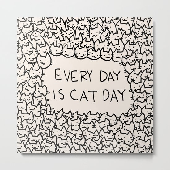 Every Day is Cat Day Metal Print