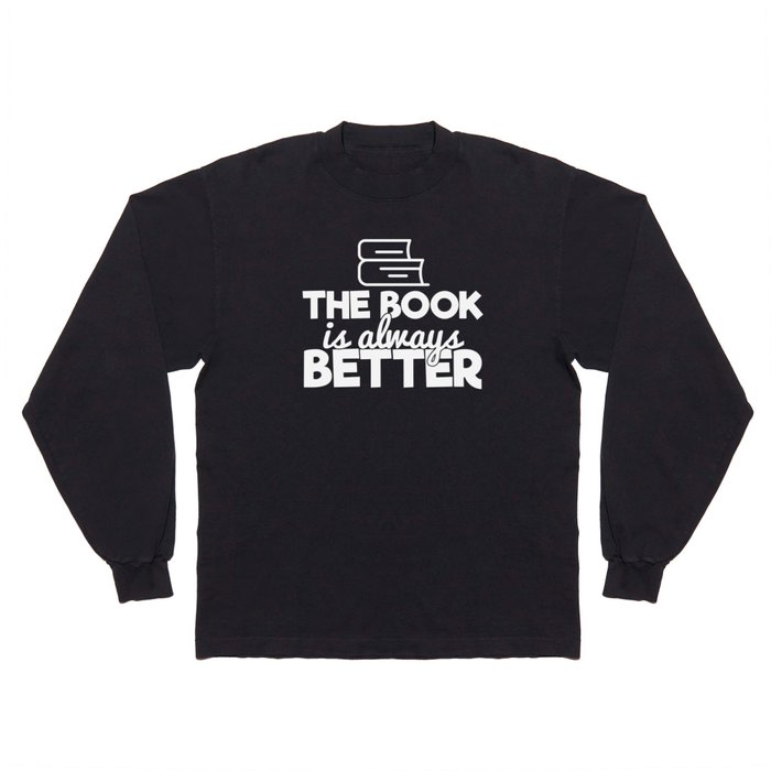 The Book Is Always Better Bookworm Reading Typography Quote Funny Long Sleeve T Shirt