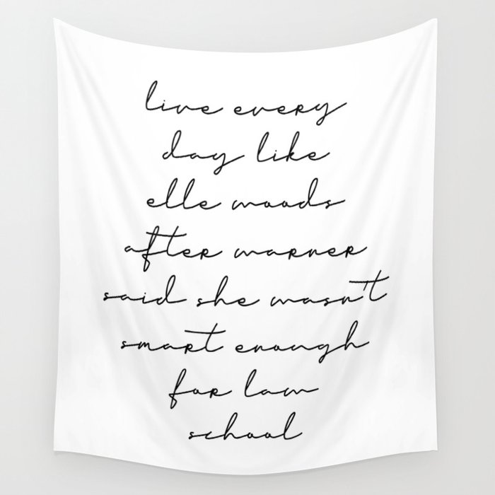 Live Every Day Like Elle Woods After Warner Said She Wasnt Smart Enough Of Law School 2 Wall Tapestry By Typologiepaperco