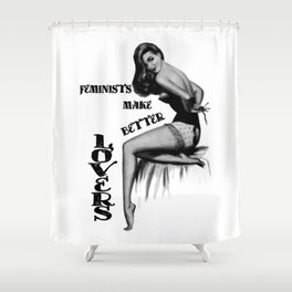 Feminists Make Better Lovers Shower Curtain