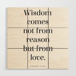 Wisdom comes not from reason but from love - Andre Gide Quote - Literature - Typography Print Wood Wall Art