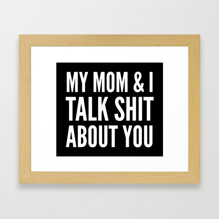 MY MOM & I TALK SHIT ABOUT YOU (Black & White) Framed Art Print