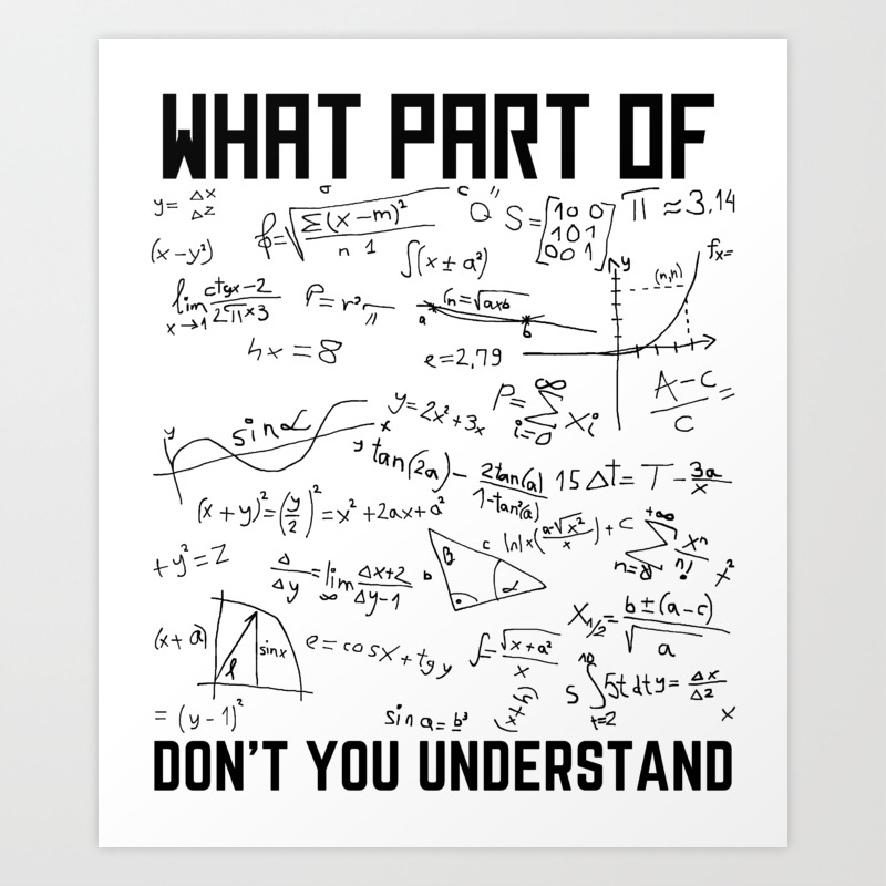 What Part Of Don't You Understand Funny Math Teacher Student Geek Nerd  Mathemathician Gifts Art Print by Hot Apparel Shop | Society6