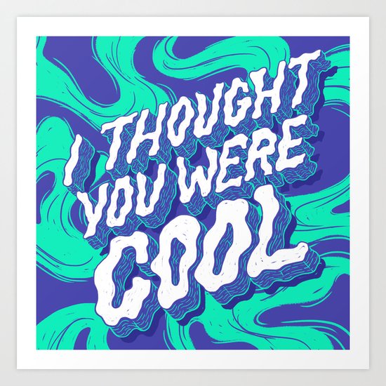 I Thought You were Cool Art Print