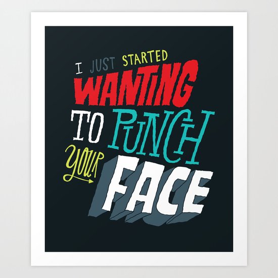 I Just Started Wanting To Punch Your Face Art Print