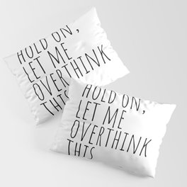 Hold on, let me overthink this Pillow Sham