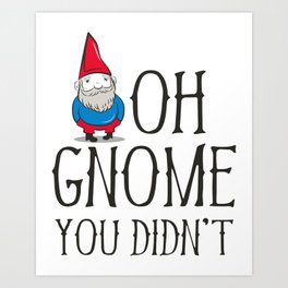 Oh Gnome You Didn't Art Print