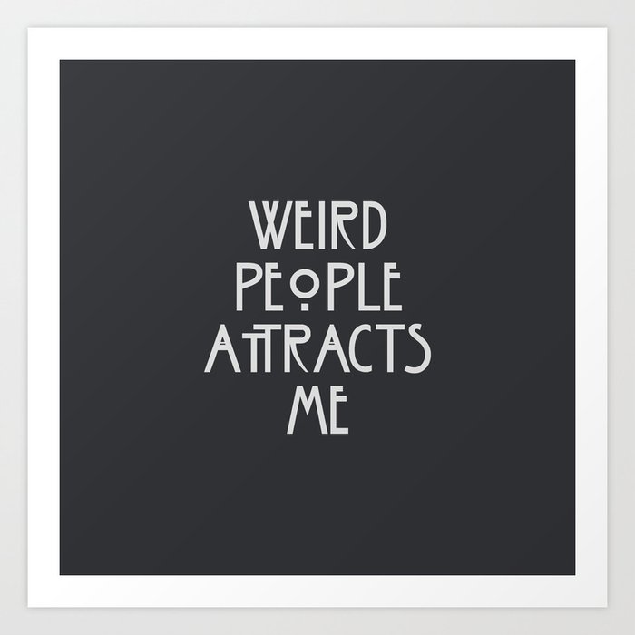 Weird people attracts me, funny American horror tv series parody quote Art  Print by Quotes and Jokes | Society6