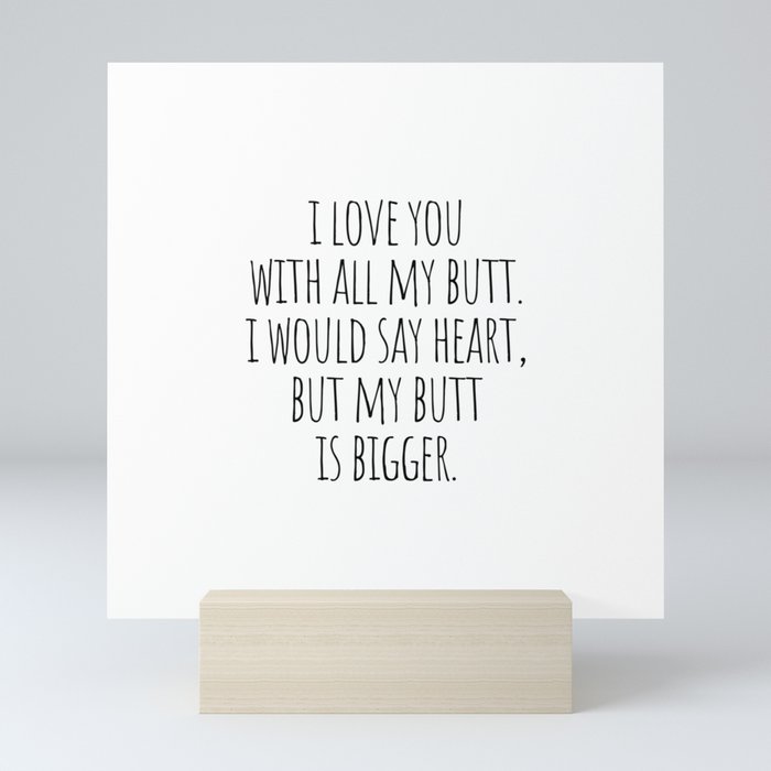 I love you with all my butt Mini Art Print