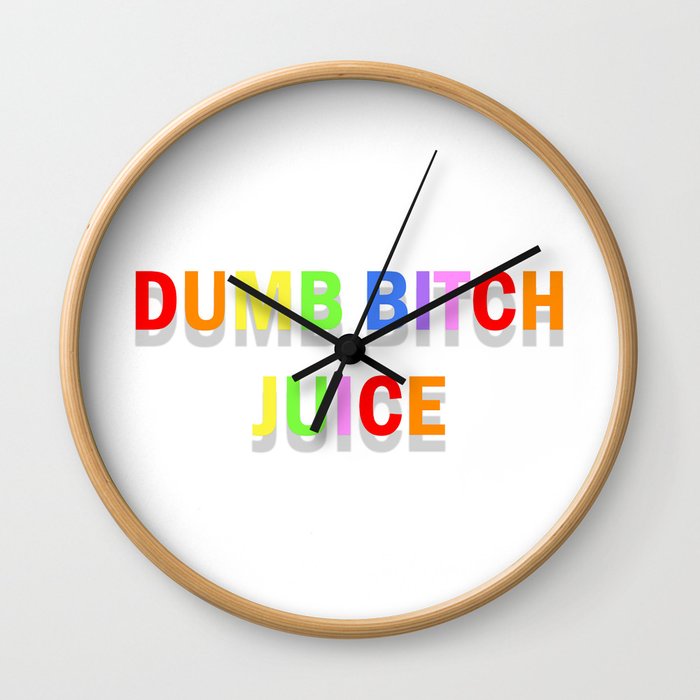 dumb b*tch juice  Wall Clock