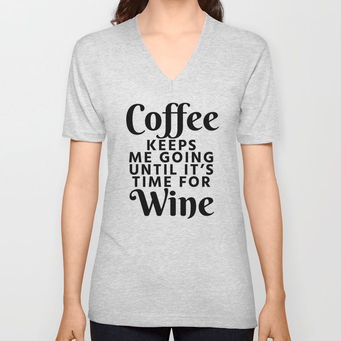 Coffee Keeps Me Going Until It's Time For Wine V Neck T Shirt