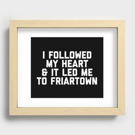 I Followed My Heart & It Led Me To Friartown Recessed Framed Print