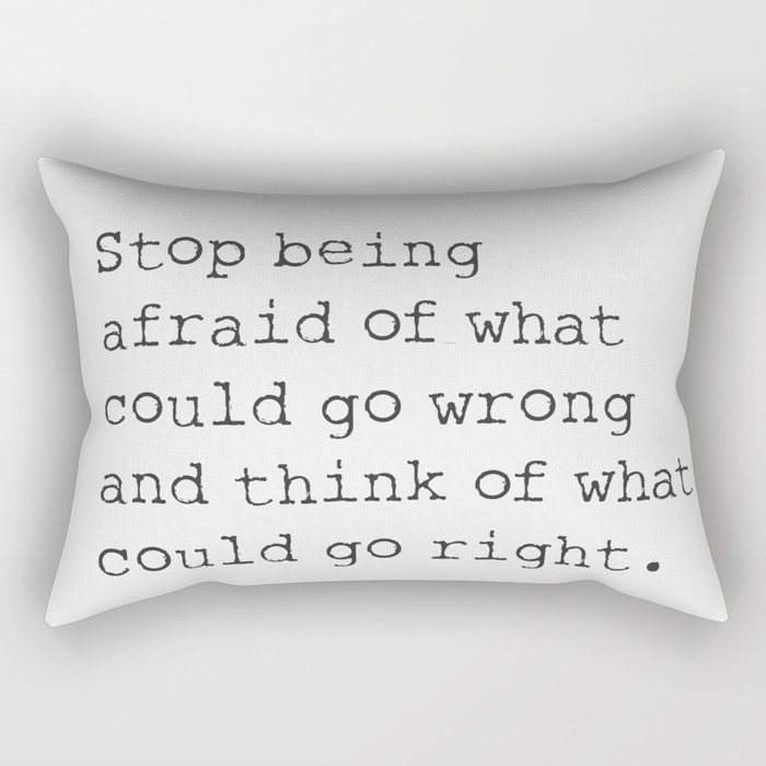 Stop being afraid of what could go wrong and think of what could go right. Rectangular Pillow