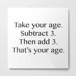 That's Your Age Metal Print